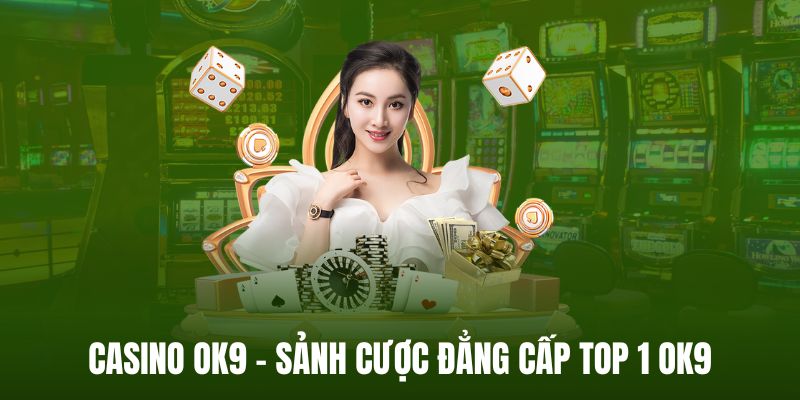 Casino OK9 - Sảnh cược đẳng cấp top 1 OK9