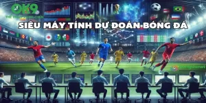 Máy Tính Dự Đoán Kết Quả Bóng Đá Uy Tín - Hiệu Quả Tại OK9