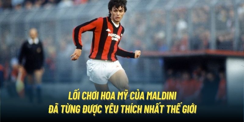 Lối chơi hoa mỹ của Maldini đã từng được yêu thích nhất thế giới