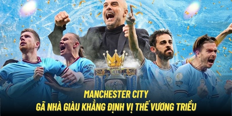 Manchester City | Gã Nhà Giàu Khẳng Định Vị Thế Vương Triều