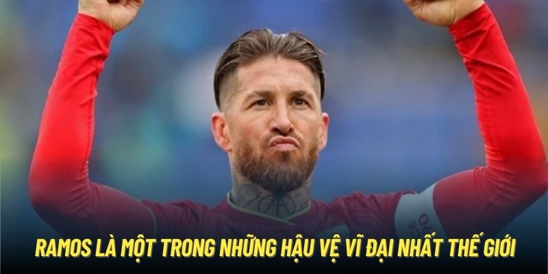 Ramos là một trong những hậu vệ vĩ đại nhất thế giới