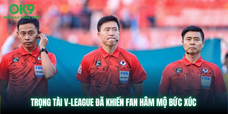 Trọng tài V-League đã khiến fan hâm mộ bức xúc